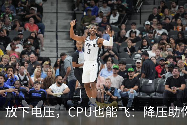 放下电压，CPU也能飞：降压助你轻松加速！